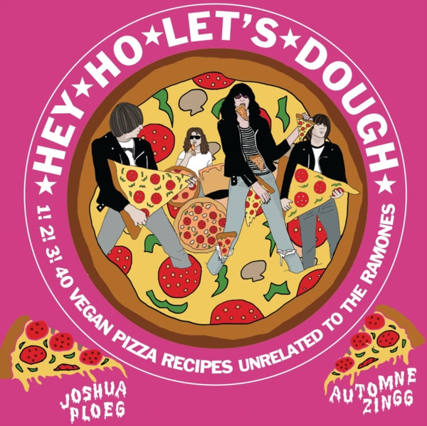 Hey Ho Let's Dough!: 1! 2! 3! 40 Vegan Pizza Recipes Unrelated to the Ramones