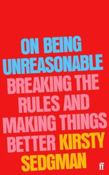 On Being Unreasonable: Breaking the Rules and Making Things Better