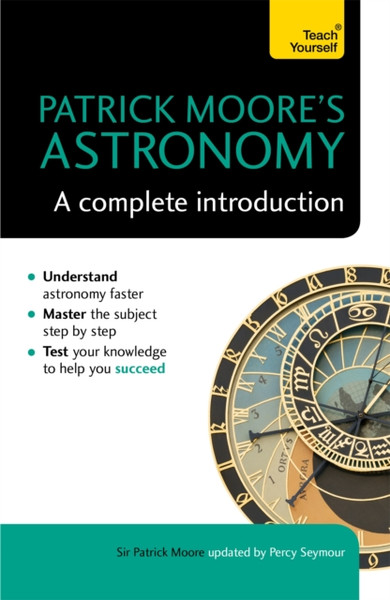 Patrick Moore's Astronomy: A Complete Introduction: Teach Yourself