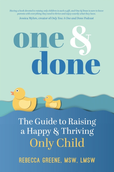 One and Done: The Guide to Raising a Happy and Thriving Only Child