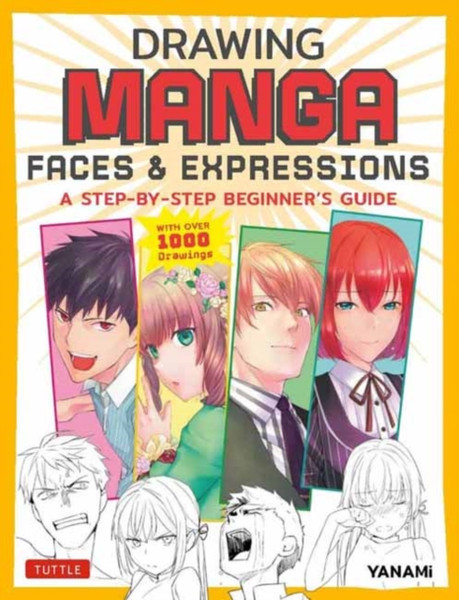 Drawing Manga Faces & Expressions: A Step-by-step Beginner's Guide (With Over 1,200 Drawings)