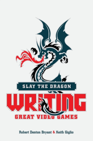 Slay the Dragon: Writing Great Stories for Video Games