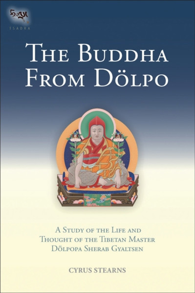 The Buddha From Dolpo: A Study Of The Life And Thought Of The Tibetan Master Dolpopa Sherab Gyaltsen