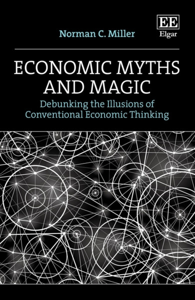 Economic Myths and Magic: Debunking the Illusions of Conventional Economic Thinking