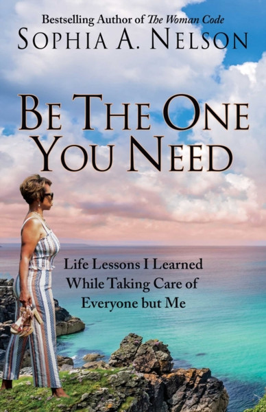 Be the One You Need: 21 Life Lessons I Learned While Taking Care of Everyone but Me