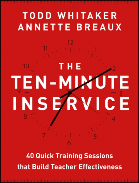 The Ten-Minute Inservice - 40 Quick Training Sessions that Build Teacher Effectiveness