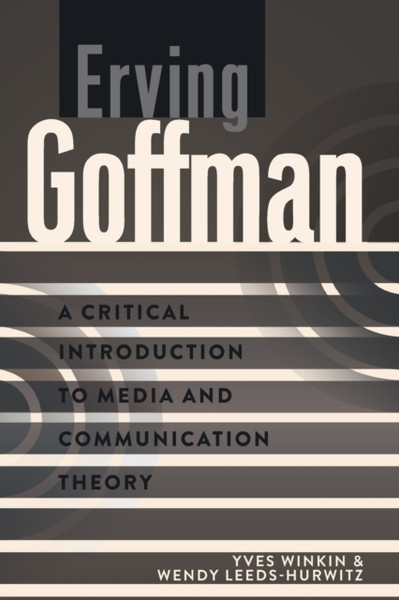 Erving Goffman: A Critical Introduction to Media and Communication Theory