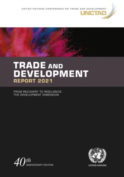 Trade and development report 2021: from recovery to resilience, the development dimension