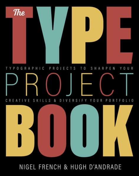 Type Project Book, The : Typographic projects to sharpen your creative skills & diversify your portfolio