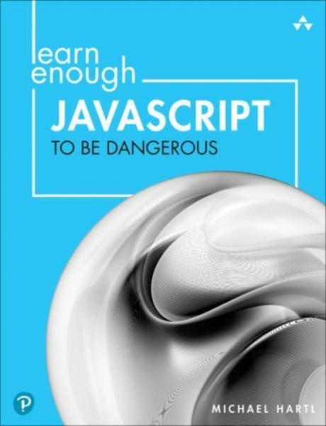 Learn Enough JavaScript to Be Dangerous : A Tutorial Introduction to Programming with JavaScript