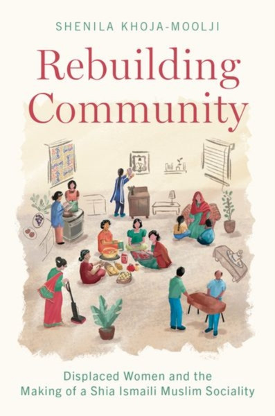 Rebuilding Community : Displaced Women and the Making of a Shia Ismaili Muslim Sociality