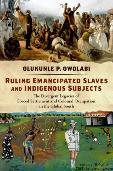 Ruling Emancipated Slaves and Indigenous Subjects : The Divergent Legacies of Forced Settlement and Colonial Occupation in the Global South