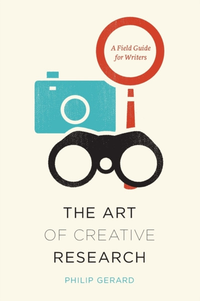 The Art of Creative Research : A Field Guide for Writers