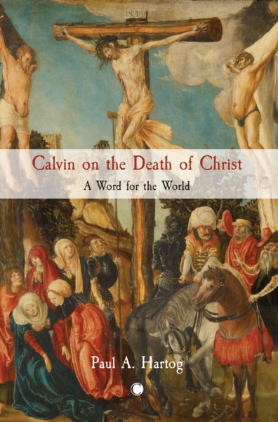 Calvin on the Death of Christ : A Word for the World