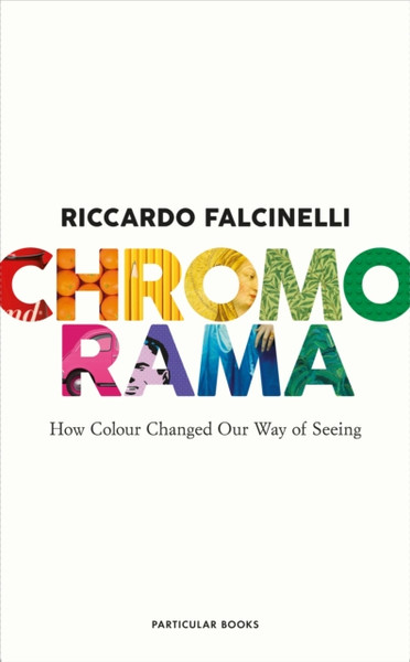 Chromorama : How Colour Changed Our Way of Seeing