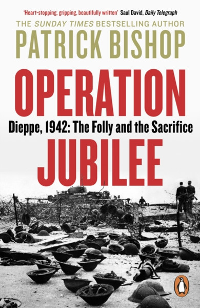 Operation Jubilee : Dieppe, 1942: The Folly and the Sacrifice