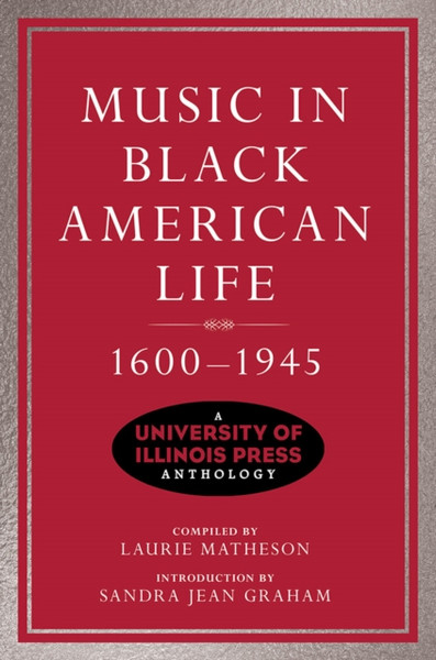 Music in Black American Life, 1600-1945 : A University of Illinois Press Anthology