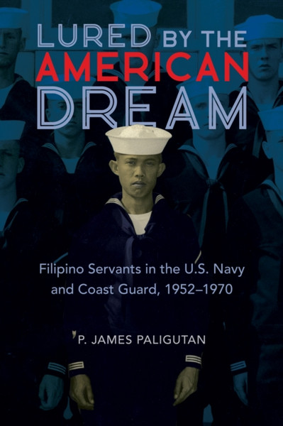 Lured by the American Dream : Filipino Servants in the U.S. Navy and Coast Guard, 1952-1970