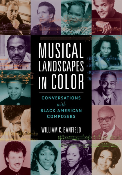 Musical Landscapes in Color : Conversations with Black American Composers