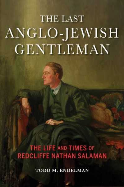 The Last Anglo-Jewish Gentleman : The Life and Times of Redcliffe Nathan Salaman