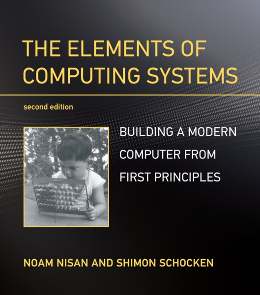 The Elements of Computing Systems : Building a Modern Computer from First Principles