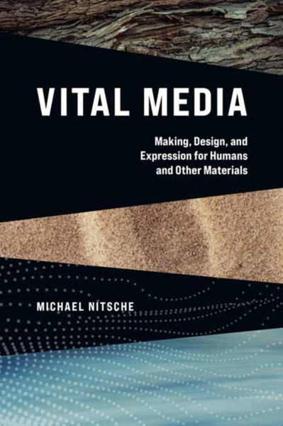 Vital Media : Making, Design, and Expression for Humans and Other Materials