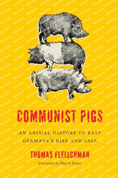 Communist Pigs : An Animal History of East Germany's Rise and Fall