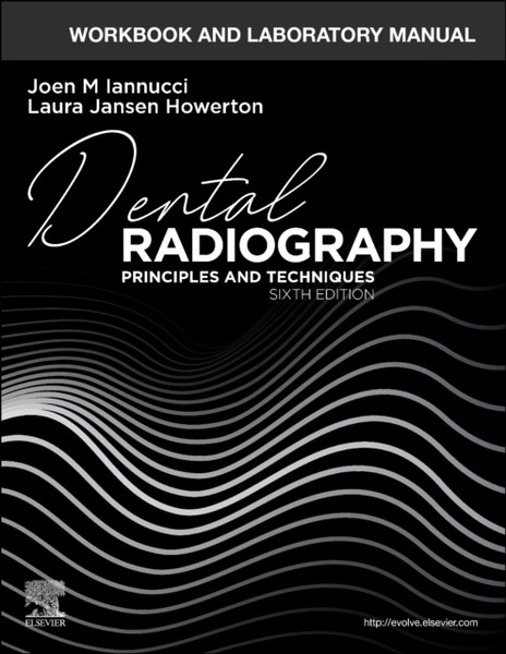 Workbook and Laboratory Manual for Dental Radiography : Principles and Techniques