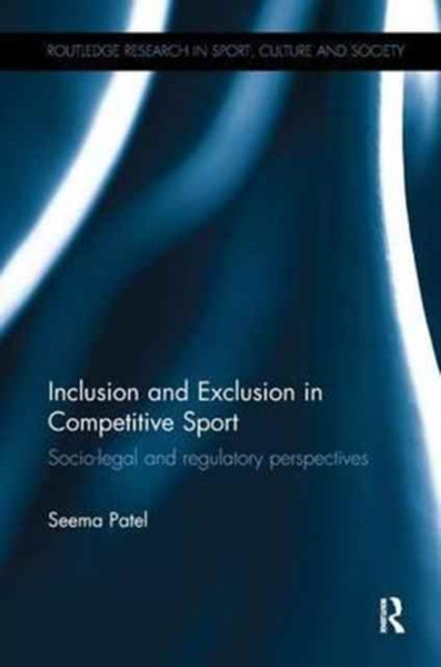 Inclusion and Exclusion in Competitive Sport : Socio-Legal and Regulatory Perspectives