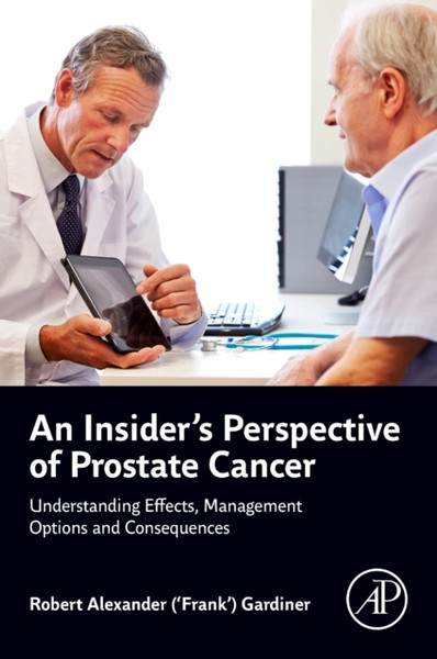 An Insider's Perspective of Prostate Cancer : Understanding Effects, Management Options and Consequences