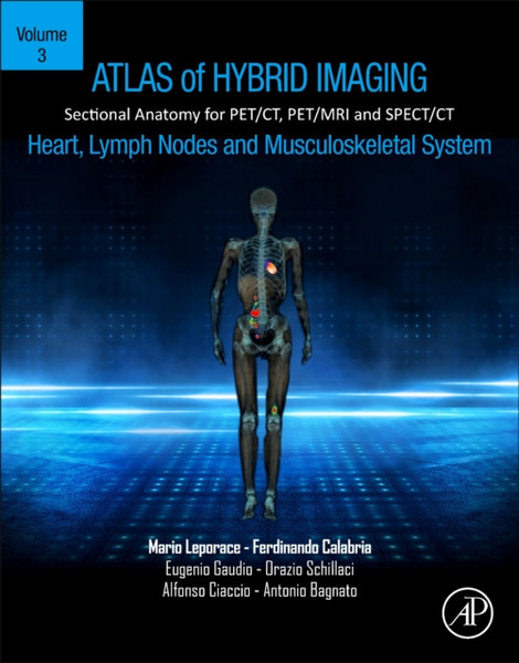 Atlas of Hybrid Imaging of the Heart, Lymph Nodes and Musculoskeletal System, Volume 3 : Sectional Anatomy for PET/CT, PET/MRI and SPECT/CT