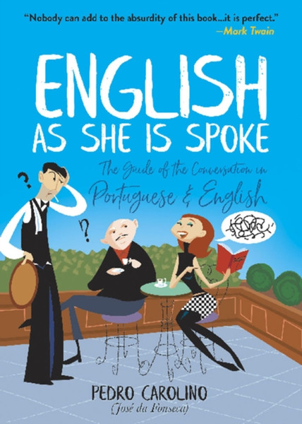 English as She Is Spoke: The Guide of the Conversation in Portuguese and English : The Guide of the Conversation in Portuguese and English