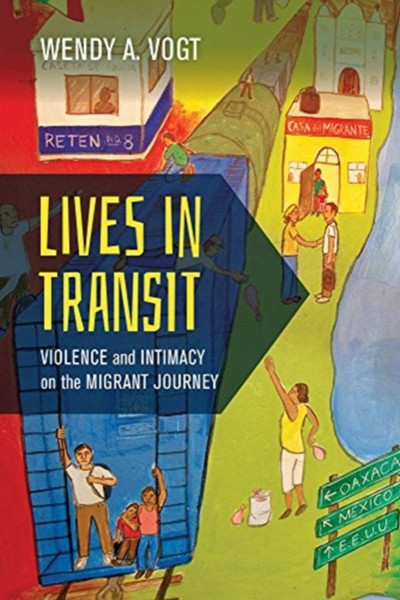 Lives in Transit : Violence and Intimacy on the Migrant Journey