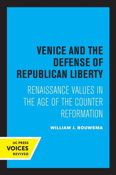 Venice and the Defense of Republican Liberty : Renaissance Values in the Age of the Counter Reformation