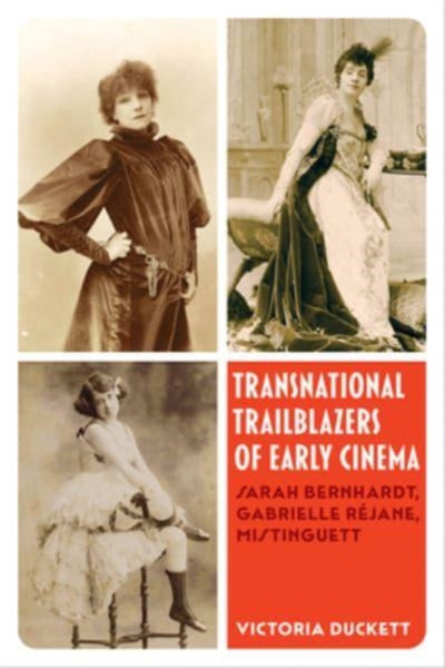Transnational Trailblazers of Early Cinema : Sarah Bernhardt, Gabrielle Rejane, Mistinguett