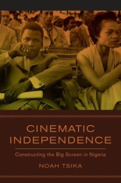 Cinematic Independence : Constructing the Big Screen in Nigeria