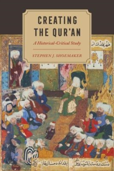 Creating the Qur'an : A Historical-Critical Study