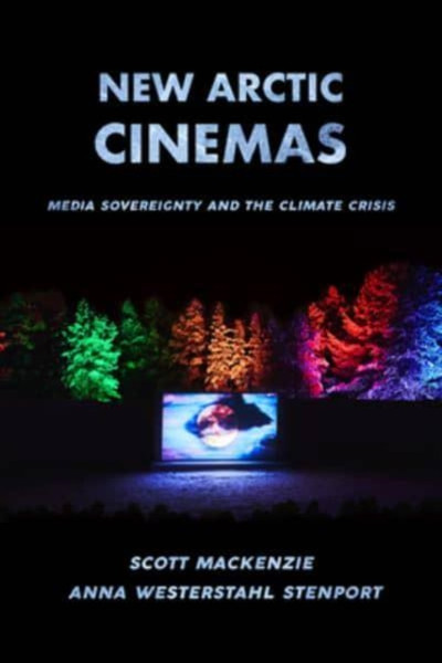 New Arctic Cinemas : Media Sovereignty and the Climate Crisis