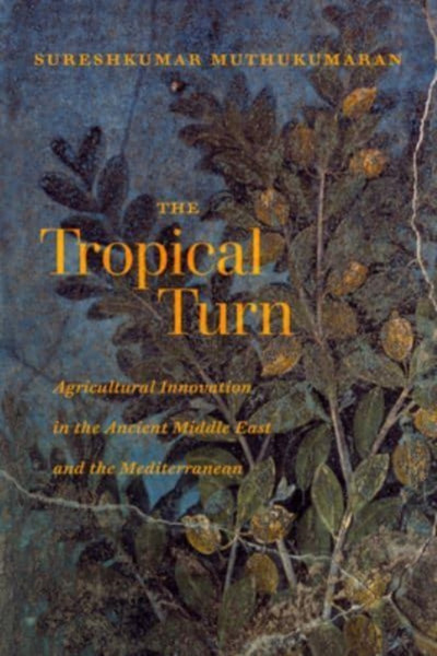 The Tropical Turn : Agricultural Innovation in the Ancient Middle East and the Mediterranean
