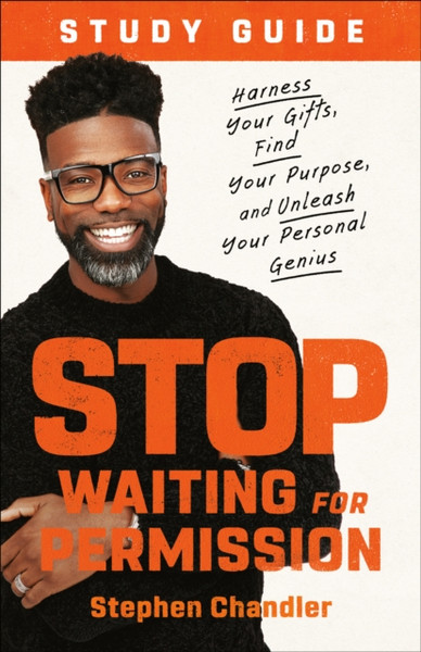 Stop Waiting for Permission Study Guide : Harness Your Gifts, Find Your Purpose, and Unleash Your Personal Genius