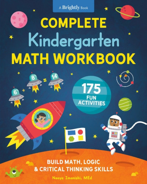 Complete Kindergarten Math Workbook : 175 Fun Activities to Buld Math, Logic, and Critical Thinking Skills