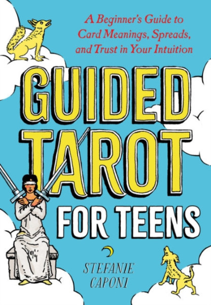 Guided Tarot for Teens : A Beginner's Guide to Card Meanings, Spreads, and Trust in Your Intuition