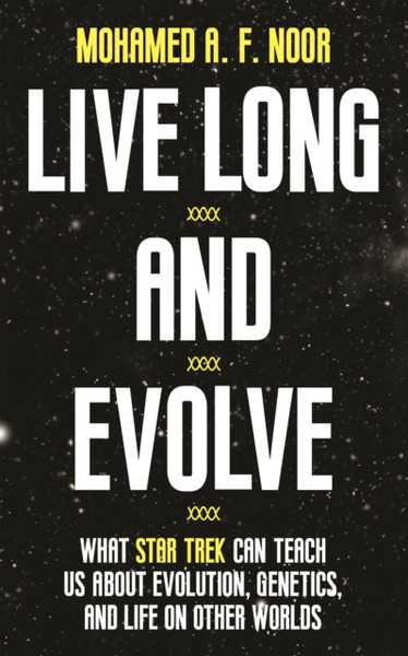 Live Long and Evolve : What Star Trek Can Teach Us about Evolution, Genetics, and Life on Other Worlds