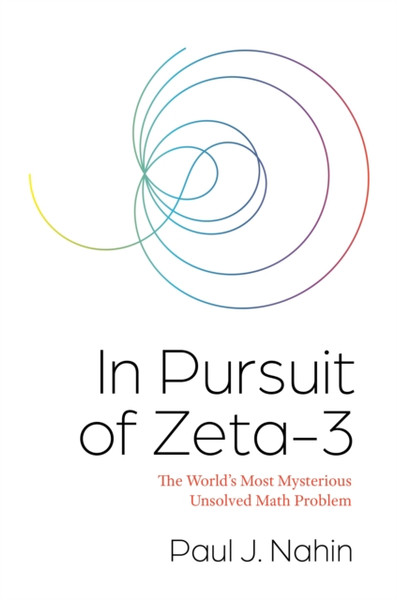 In Pursuit of Zeta-3 : The World's Most Mysterious Unsolved Math Problem
