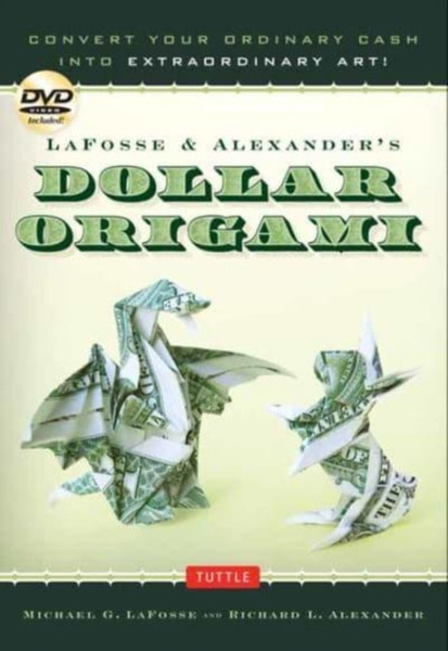 LaFosse & Alexander's Dollar Origami : Convert Your Ordinary Cash into Extraordinary Art!: Origami Book with 48 Origami Paper Dollars, 20 Projects and Instructional DVD