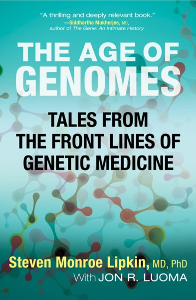 The Age of Genomes : Tales from the Front Lines of Genetic Medicine