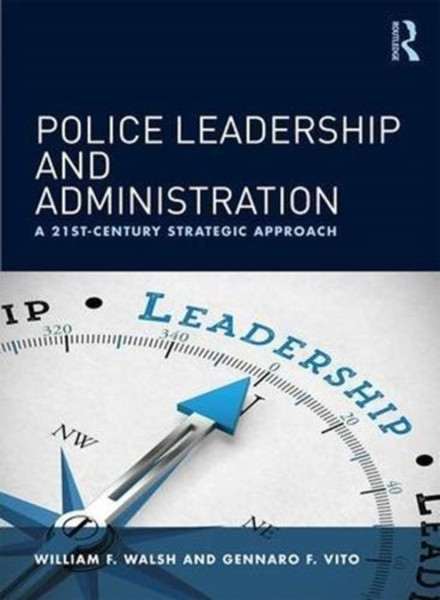 Police Leadership and Administration : A 21st-Century Strategic Approach