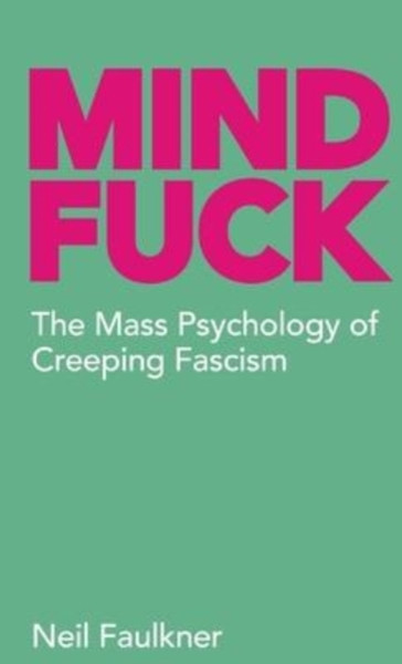 Mind Fuck : The Mass Psychology of Creeping Fascism