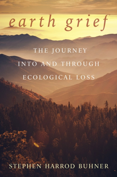 Earth Grief : The Journey Into and Through Ecological Loss