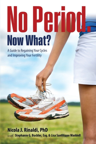 No Period. Now What? : A Guide to Regaining Your Cycles and Improving Your Fertility